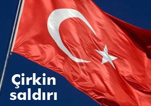 Türk bayrağına çirkin saldırı